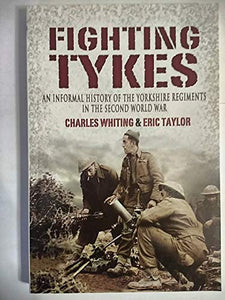 Fighting Tykes, The: an Informal History of the Yorkshire Regiments in the Second World War 