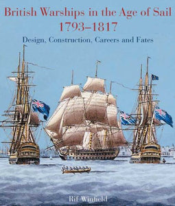 British Warships in the Age of Sail 1793-1817: Design, Construction, Careers and Fates 