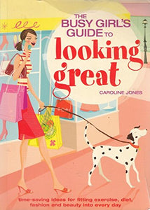 The Busy Girls' Guide to Looking Great 