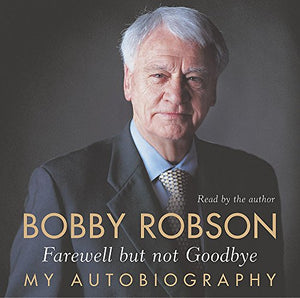 Bobby Robson: Farewell but not Goodbye - My Autobiography 