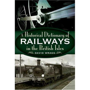 Historical Dictionary of Railways in the British Isles, The 