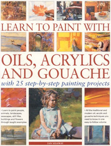 Learn to Paint with Oils, Acrylic and Gouache 