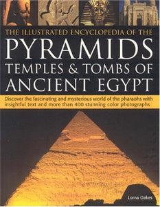 The Illustrated Encyclopedia of the Pyramids, Temples and Tombs of Ancient Egypt 