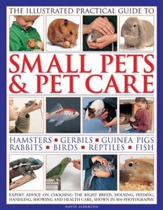 The Illustrated Practical Guide to Small Pets and Pet Care 