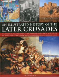 Illustrated History of the Later Crusades 