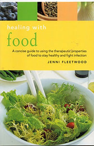 Healing with Food a Concise Guide to Using the Therapeutic Properties of Food to Stay Healthy and Fight Infection 