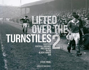 Lifted Over The Turnstiles vol. 2: Scottish Football Grounds And Crowds In The Black & White Era 