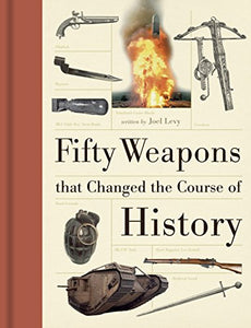 Fifty Weapons That Changed the Course of History 