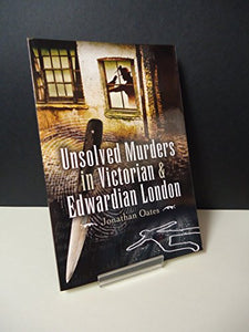 Unsolved Murders in Victorian and Edwardian London 