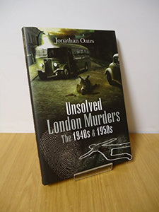 Unsolved London Murders: the 1940s and 1950s 