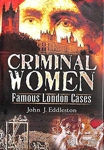 Criminal Women: Famous London Cases 