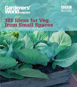 Gardeners' World: 101 Ideas for Veg from Small Spaces 