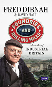 Foundries and Rolling Mills Memories of Industrial Britain 