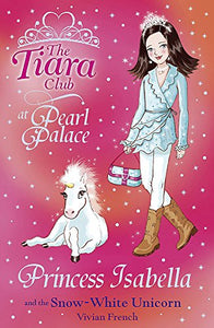 The Tiara Club: Princess Isabella and the Snow-White Unicorn 