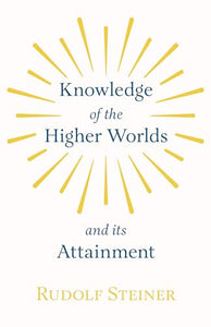 Knowledge Of the Higher Worlds And Its Attainment 