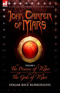 John Carter of Mars - Volume 1 - The Princess of Mars & the Gods of Mars 