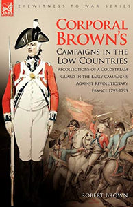 Corporal Brown's Campaigns in the Low Countries 