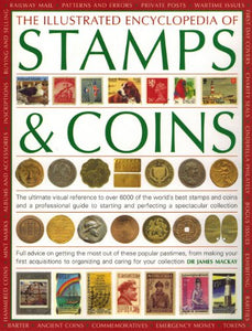 The Illustrated Encyclopedia of Stamps & Coins: The Ultimate Visual Reference to Over 6000 of the World's Best Stamps and Coins and a Professional Guide to Starting and Perfecting a Spectacular Collection 