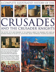 The Complete Illustrated History of Crusades & the Crusader Knights 