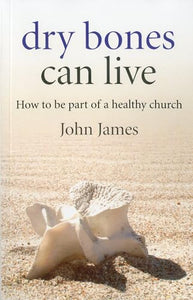 Dry Bones Can Live – How to be part of a healthy church 