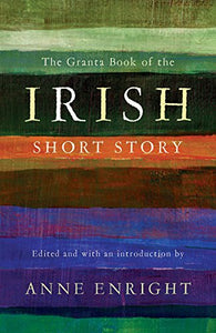 The Granta Book of the Irish Short Story 