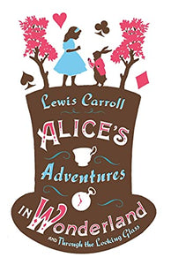 Alice’s Adventures in Wonderland, Through the Looking Glass and Alice’s Adventures Under Ground 