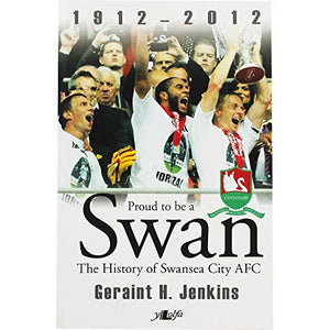 Proud to Be a Swan - The History of Swansea City AFC 1912-2012 