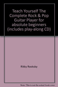 Teach Yourself The Complete Rock & Pop Guitar Player for absolute beginners (includes play-along CD) 