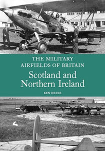 The Military Airfields of Britain: Scotland and Northern Ireland 