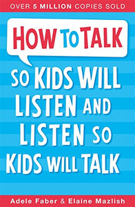 How to Talk so Kids Will Listen and Listen so Kids Will Talk 