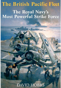 British Pacific Fleet: The Royal Navy's Most Powerful Strike Force 