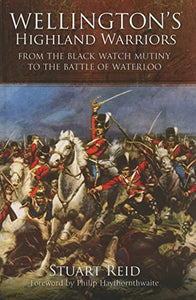 Wellington's Highland Warriors: from the Black Watch Mutiny to the Battle of Waterloo 