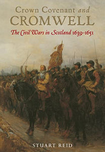 Crown Covenant and Cromwell: The Civil Wars in Scotland 1639-1651 