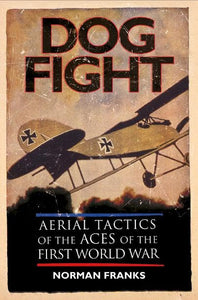 Dog Fight: Aerial Tactics of the Aces of World War I 