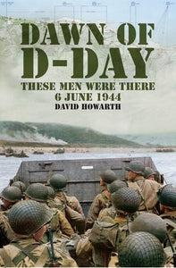 Dawn of D-Day: These Men Were There, 6 June 1944 