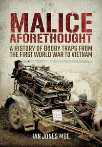 Malice Aforethought: A History of Booby Traps from the First World War to Vietnam 