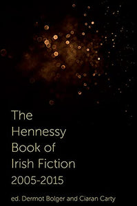 The Hennessy Book of Irish Fiction 2005-2015 