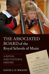 The Associated Board of the Royal Schools of Music - A Social and Cultural History 