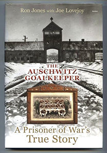 Auschwitz Goalkeeper, The - A Prisoner of War's True Story 