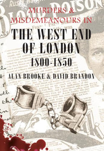 Murders & Misdemeanours in The West End of London 1800-1850 