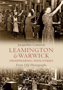 Leamington and Warwick Disappearing Industries From Old Photographs 