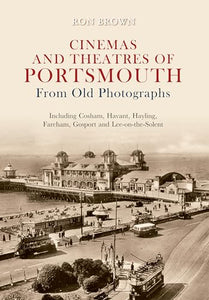Cinemas and Theatres of Portsmouth From Old Photographs 