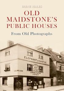 Old Maidstone's Public Houses From Old Photographs 