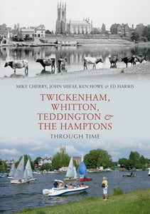 Twickenham, Whitton, Teddington & the Hamptons Through Time 