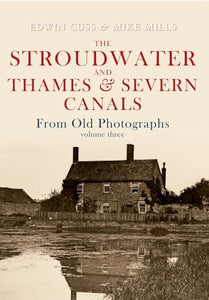 The Stroudwater and Thames and Severn Canals From Old Photographs Volume 3 