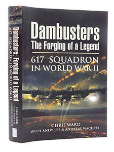 Dambusters: the Forging of a Legend: 617 Squadron in World War II 