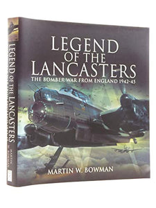 Legend of the Lancasters: the Bomber War from England 1942-45 