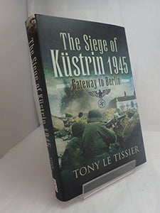 Siege of Kustrin 1945: Gateway to Berlin 