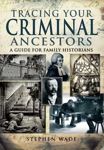 Tracing Your Criminal Ancestors: A Guide for Family Historians 