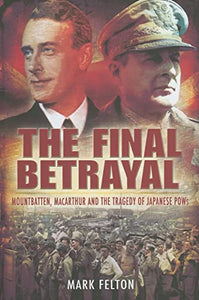 Final Betrayal: Mountbatten, Macarthur and the Tragedy of the Japanese Pows 